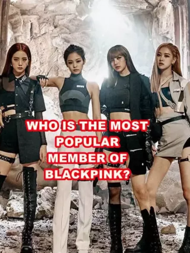 Who Is The Most Popular Member of Blackpink.